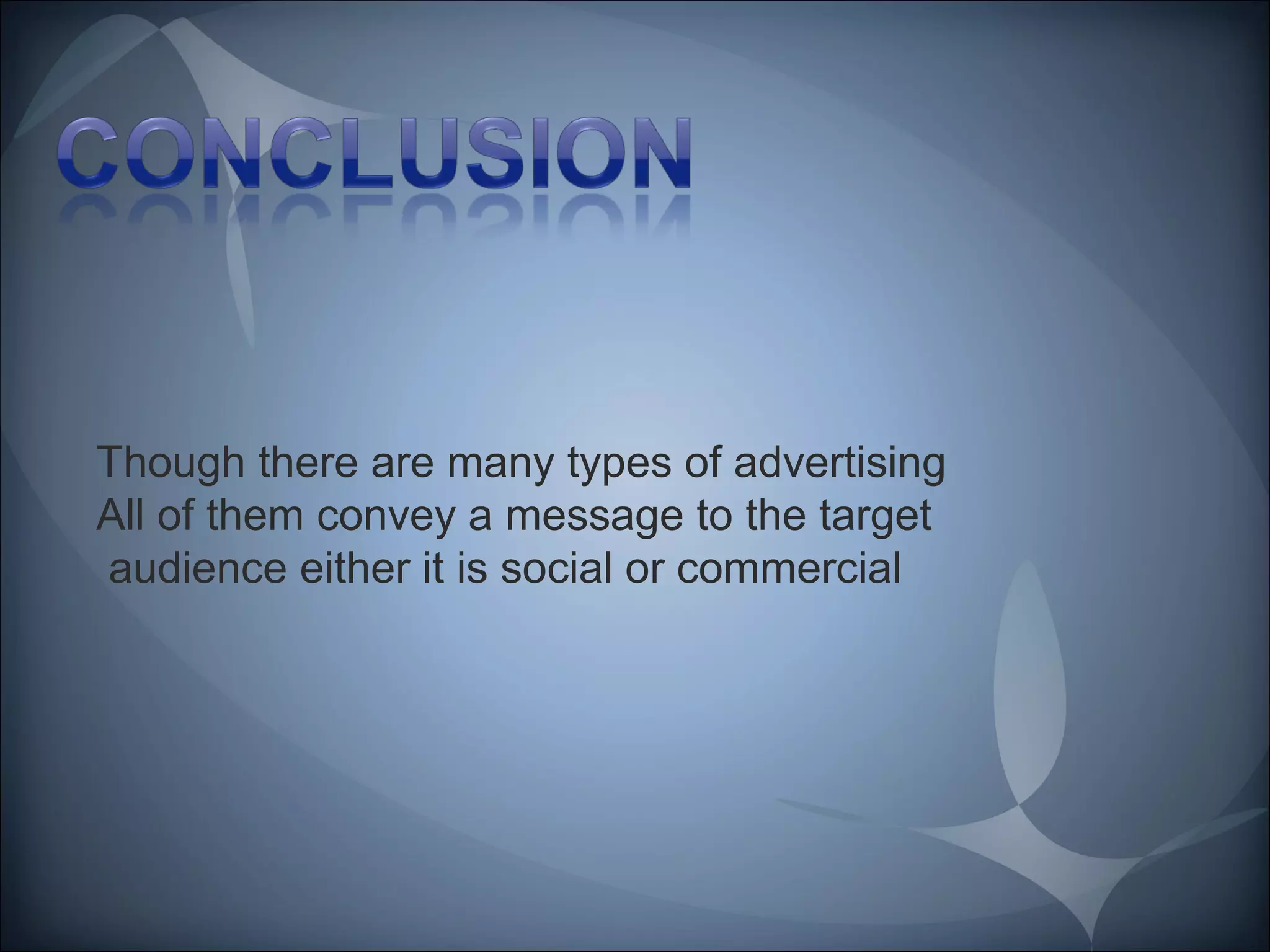 Though there are many types of advertising
All of them convey a message to the target
audience either it is social or commercial