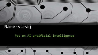 Name-viraj
Ppt on AI artificial intelligence
 