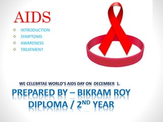 AIDS
 INTRODUCTION
 SYMPTOMS
 AWARENESS
 TREATMENT
 