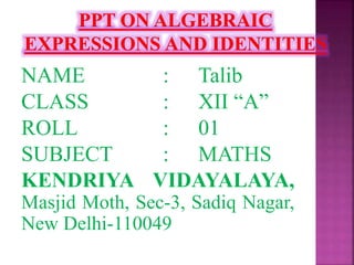 NAME : Talib
CLASS : XII “A”
ROLL : 01
SUBJECT : MATHS
KENDRIYA VIDAYALAYA,
Masjid Moth, Sec-3, Sadiq Nagar,
New Delhi-110049
 
