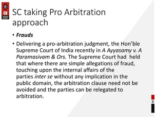 SC taking Pro Arbitration
approach
• Frauds
• Delivering a pro-arbitration judgment, the Hon’ble
Supreme Court of India re...