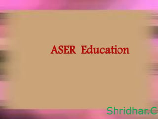 ASER Education
Shridhar.C
 