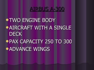 AIRBUS A-300 TWO ENGINE BODY AIRCRAFT WITH A SINGLE DECK PAX CAPACITY 250 TO 300 ADVANCE WINGS 