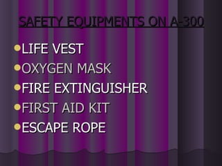 SAFETY EQUIPMENTS ON A-300 LIFE VEST OXYGEN MASK FIRE EXTINGUISHER FIRST AID KIT ESCAPE ROPE 