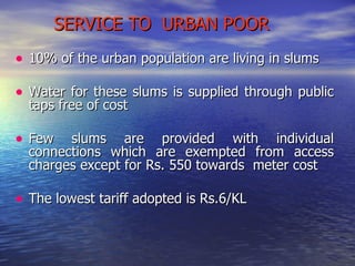 Present Water Supply Scenario Service Area    : 800.29 SqKm Population as on 2008    : 7.5Million Present Demand  : 1125 MLD Present Supply  : 900 MLD The Per Capita Supply  : 110 to 120 ltrs Water allocation from Cauvery  : 19 TMC Already utilised  : 12 TMC Complete utilisation by  : 2012-13 