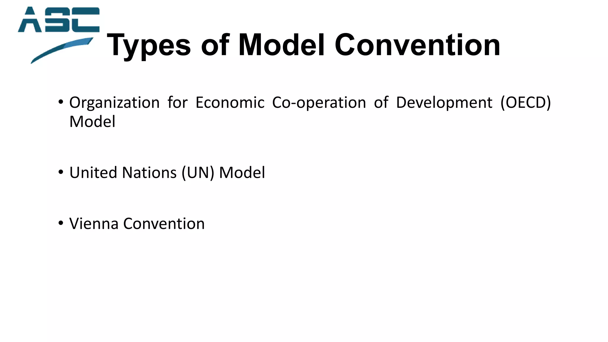 Types of Model Convention
• Organization for Economic Co-operation of Development (OECD)
Model
• United Nations (UN) Model
• Vienna Convention
 