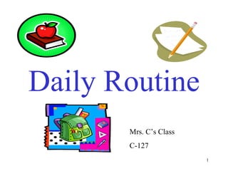 Daily Routine Mrs. C’s Class C-127 