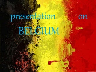presentation on
BELGIUM
 