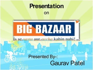 Presentation
on
Presented By-:
Gaurav Patel
 