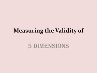 Measuring the Validity of

     5 Dimensions
 