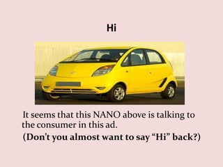 Hi




It seems that this NANO above is talking to
the consumer in this ad.
(Don’t you almost want to say “Hi” back?)
 