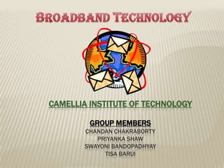 CAMELLIA INSTITUTE OF TECHNOLOGY
GROUP MEMBERS
CHANDAN CHAKRABORTY
PRIYANKA SHAW
SWAYONI BANDOPADHYAY
TISA BARUI
 