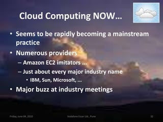 In addition, it offers the provider and the user greater control of the cloud infrastructure, improving security and resiliency because user access and the networks used are  restricted and designatedFriday, June 04, 201025Vodafone Essar Ltd., Pune