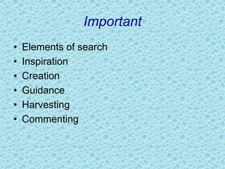 Important
• Elements of search
• Inspiration
• Creation
• Guidance
• Harvesting
• Commenting
 
