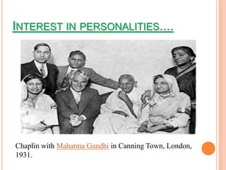 INTEREST IN PERSONALITIES....




Chaplin with Mahatma Gandhi in Canning Town, London,
1931.
 