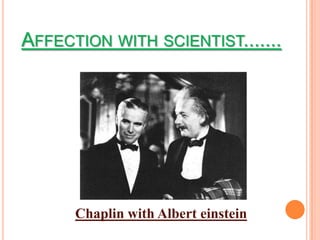 AFFECTION WITH SCIENTIST.......




      Chaplin with Albert einstein
 