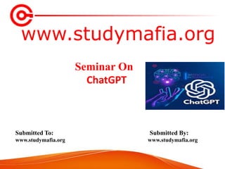 www.studymafia.org
Submitted To: Submitted By:
www.studymafia.org www.studymafia.org
Seminar On
ChatGPT
 