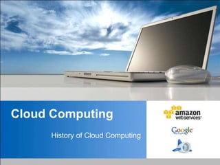 Cloud Computing
     History of Cloud Computing
 