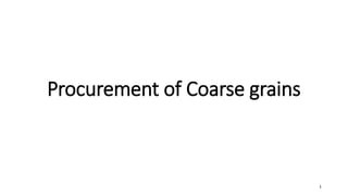Procurement of Coarse grains
1
 