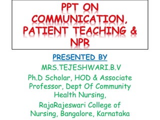 PRESENTED BY
MRS.TEJESHWARI.B.V
Ph.D Scholar, HOD & Associate
Professor, Dept Of Community
Health Nursing,
RajaRajeswari College of
Nursing, Bangalore, Karnataka
 