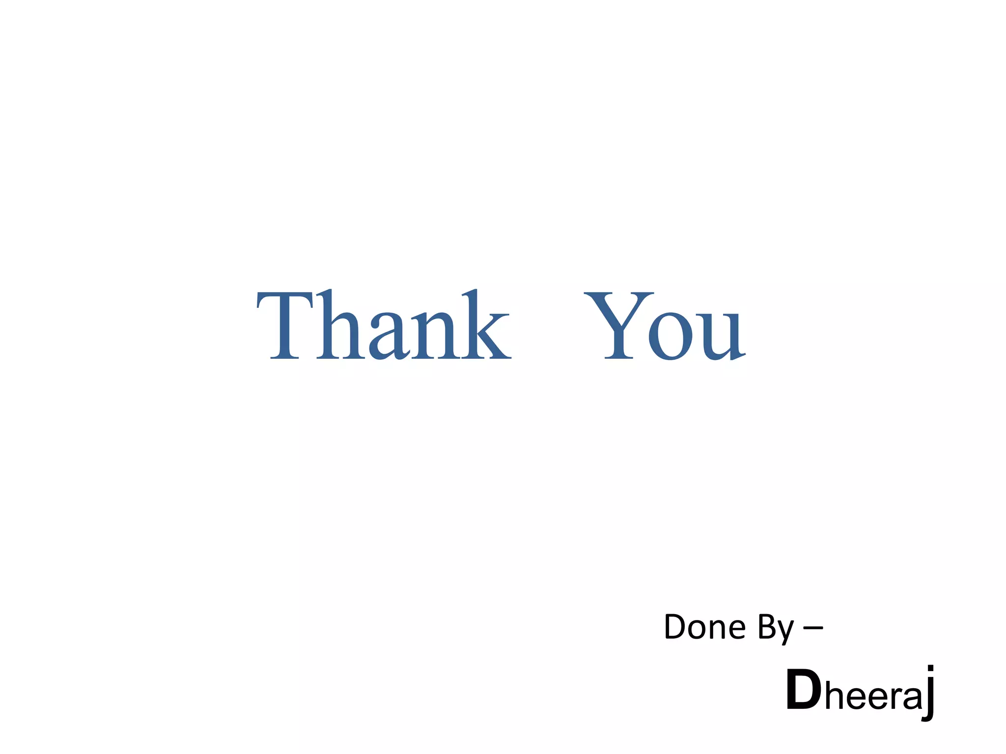 Thank You
Done By –
Dheeraj
 