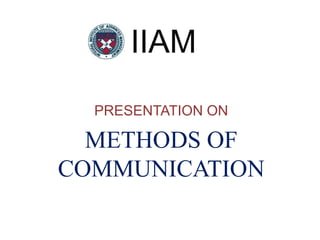 IIAM
PRESENTATION ON
METHODS OF
COMMUNICATION
 