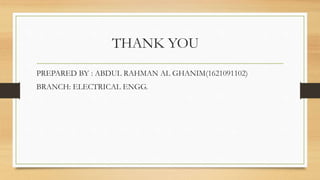 THANK YOU
PREPARED BY : ABDUL RAHMAN AL GHANIM(1621091102)
BRANCH: ELECTRICAL ENGG.
 