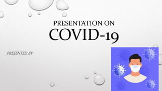 PRESENTATION ON
COVID-19
PRESENTED BY
 