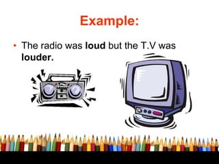Example:
• The radio was loud but the T.V was
louder.
 