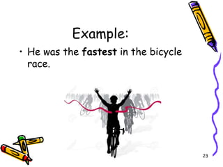 Example:
• He was the fastest in the bicycle
race.
23
 