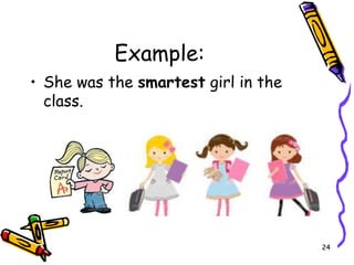 Example:
• She was the smartest girl in the
class.
24
 