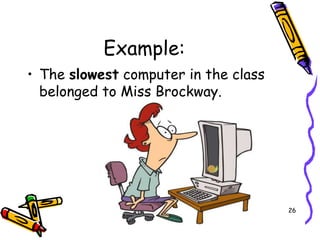 Example:
• The slowest computer in the class
belonged to Miss Brockway.
26
 