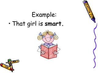 Example:
• That girl is smart.
 