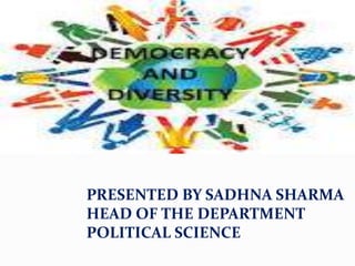 PRESENTED BY SADHNA SHARMA
HEAD OF THE DEPARTMENT
POLITICAL SCIENCE
 