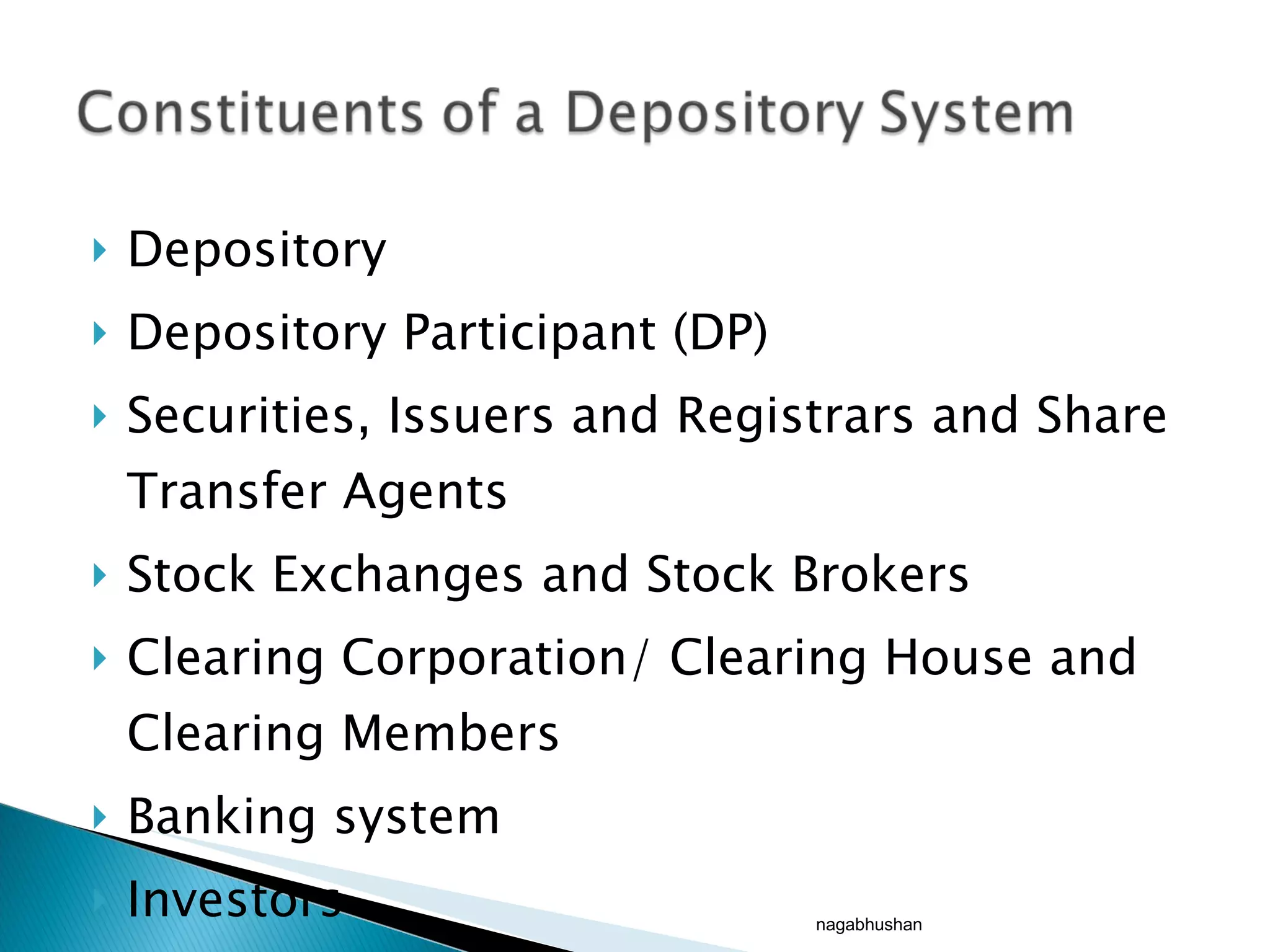 Depository Depository Participant (DP) Securities, Issuers and Registrars and Share Transfer Agents Stock Exchanges and Stock Brokers Clearing Corporation/ Clearing House and Clearing Members Banking system Investors  nagabhushan 