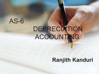 AS-6
DEPRECIATION
ACCOUNTING
Ranjith Kanduri
 