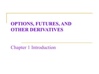 OPTIONS, FUTURES, AND
OTHER DERIVATIVES
Chapter 1 Introduction
 