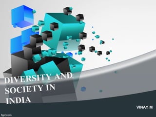 DIVERSITY AND
SOCIETY IN
INDIA
VINAY M
 