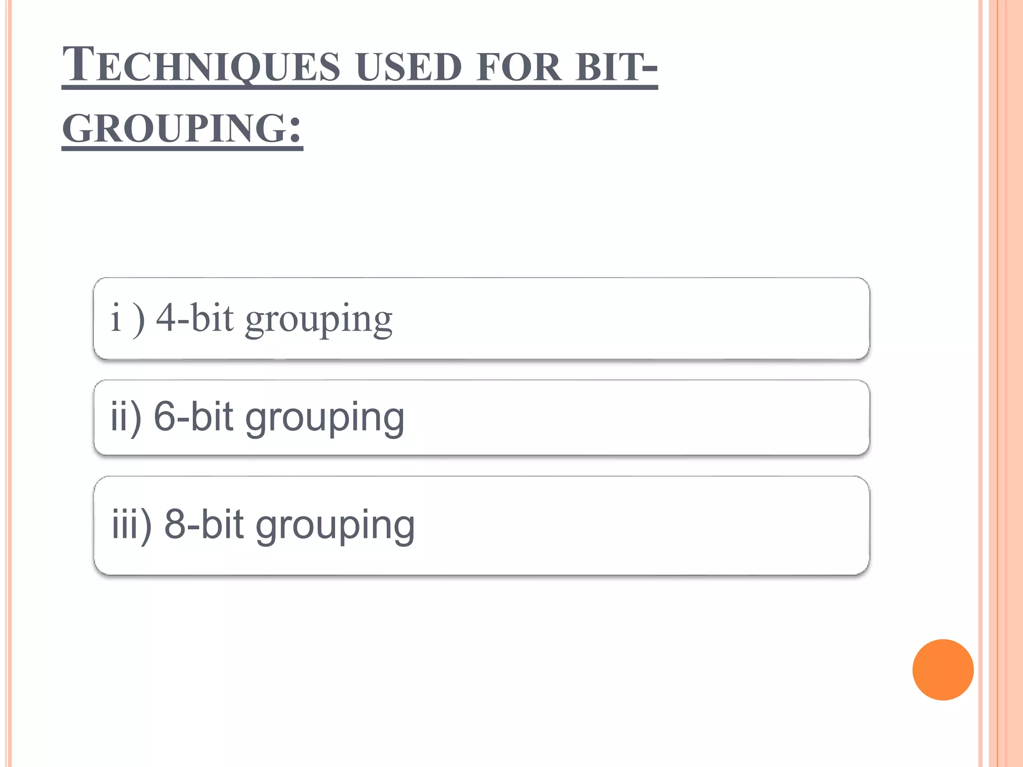 TECHNIQUES USED FOR BIT-
GROUPING:
i ) 4-bit grouping
ii) 6-bit grouping
iii) 8-bit grouping
 