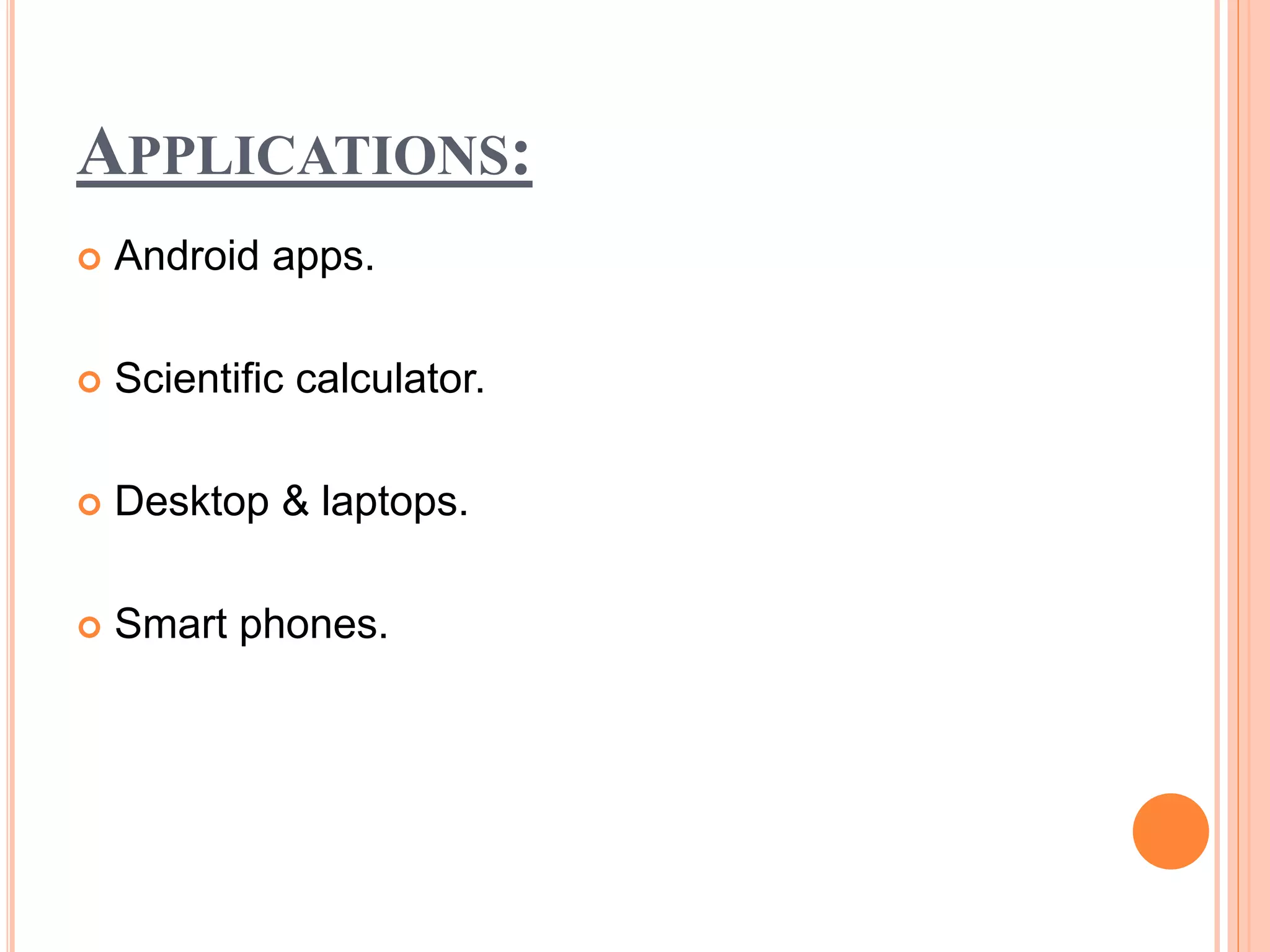 APPLICATIONS:
 Android apps.
 Scientific calculator.
 Desktop & laptops.
 Smart phones.
 