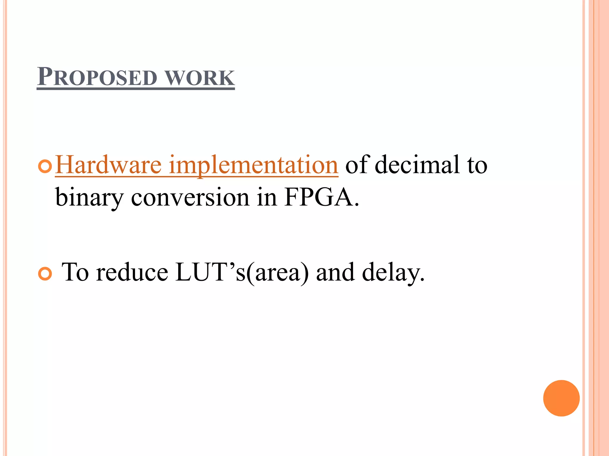 PROPOSED WORK
Hardware implementation of decimal to
binary conversion in FPGA.
 To reduce LUT’s(area) and delay.
 
