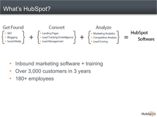 What’s HubSpot?<br />Inbound marketing software + training<br />Over 3,000 customers in 3 years<br />180+ employees<br />