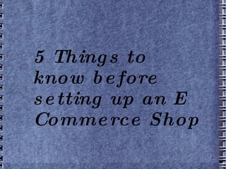 5 Things to know before setting up an E Commerce Shop 