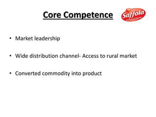 Core Competence
• Market leadership
• Wide distribution channel- Access to rural market
• Converted commodity into product
 