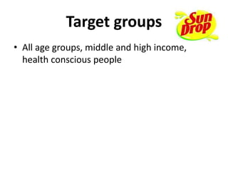 Target groups
• All age groups, middle and high income,
health conscious people
 