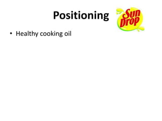 Positioning
• Healthy cooking oil
 