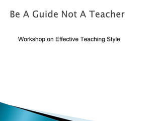 Workshop on Effective Teaching Style
 
