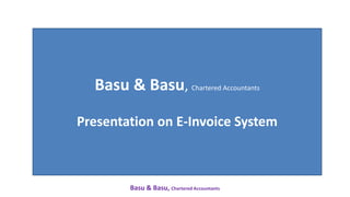 Basu & Basu, Chartered Accountants
Presentation on E-Invoice System
Basu & Basu, Chartered Accountants
 