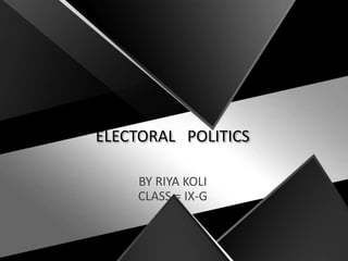 ELECTORAL POLITICS
BY RIYA KOLI
CLASS = IX-G
 