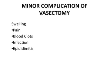 MINOR COMPLICATION OF
VASECTOMY
Swelling
•Pain
•Blood Clots
•Infection
•Epididimitis
 